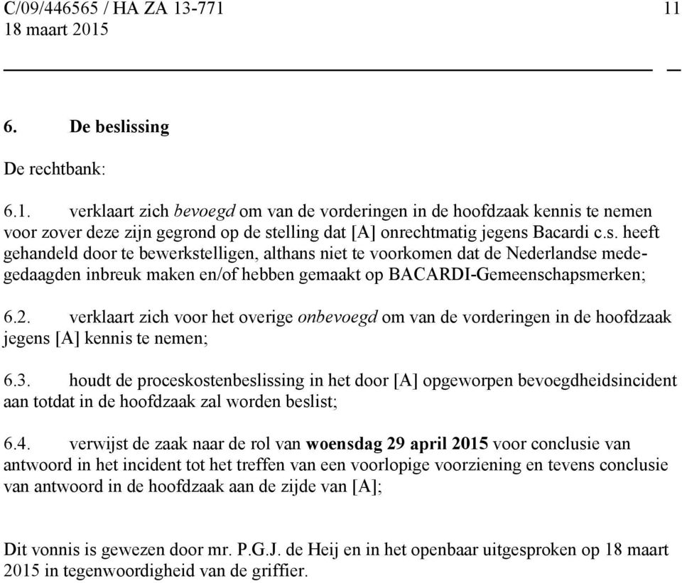 houdt de proceskostenbeslissing in het door [A] opgeworpen bevoegdheidsincident aan totdat in de hoofdzaak zal worden beslist; 6.4.