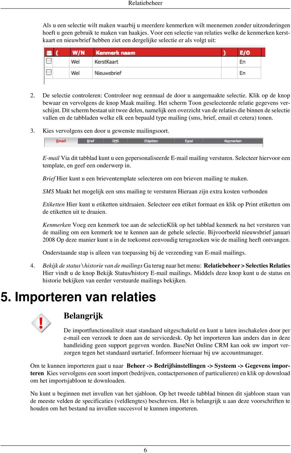 De selectie controleren: Controleer nog eenmaal de door u aangemaakte selectie. Klik op de knop bewaar en vervolgens de knop Maak mailing. Het scherm Toon geselecteerde relatie gegevens verschijnt.