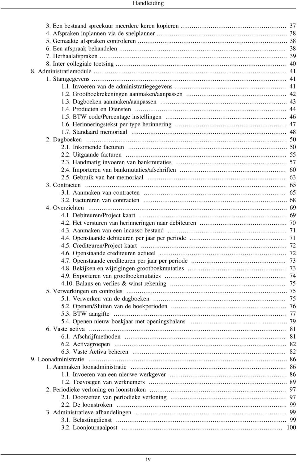 Grootboekrekeningen aanmaken/aanpassen... 42 1.3. Dagboeken aanmaken/aanpassen... 43 1.4. Producten en Diensten... 44 1.5. BTW code/percentage instellingen... 46 