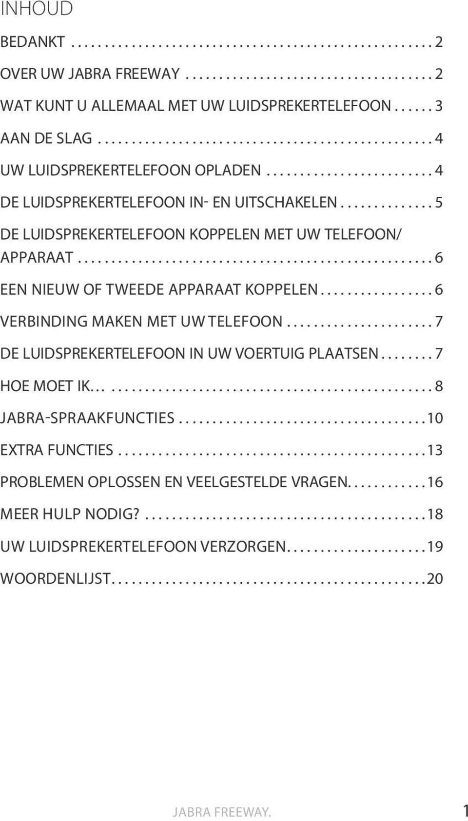 ............. 5 DE LUIDSPREKERTELEFOON KOPPELEN MET UW TELEFOON/ APPARAAT..................................................... 6 EEN NIEUW OF TWEEDE APPARAAT KOPPELEN.