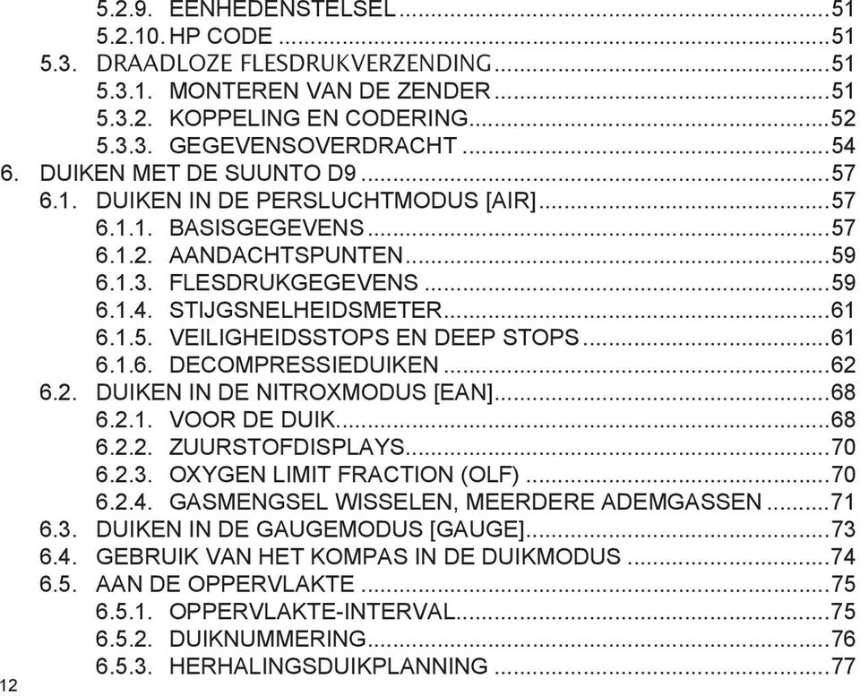 ..61 6.1.6. DECOMPRESSIEDUIKEN...62 6.2. DUIKEN IN DE NITROXMODUS [EAN]...68 6.2.1. VOOR DE DUIK...68 6.2.2. ZUURSTOFDISPLAYS...70 6.2.3. OXYGEN LIMIT FRACTION (OLF)...70 6.2.4.