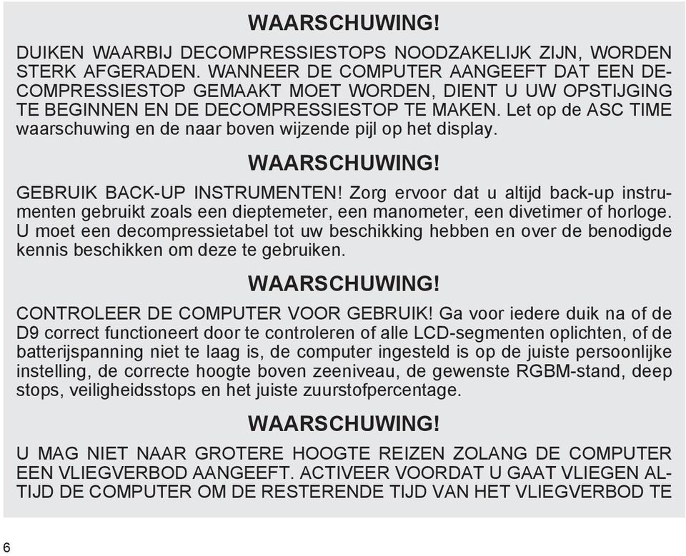 Let op de ASC TIME waarschuwing en de naar boven wijzende pijl op het display. WAARSCHUWING! GEBRUIK BACK-UP INSTRUMENTEN!