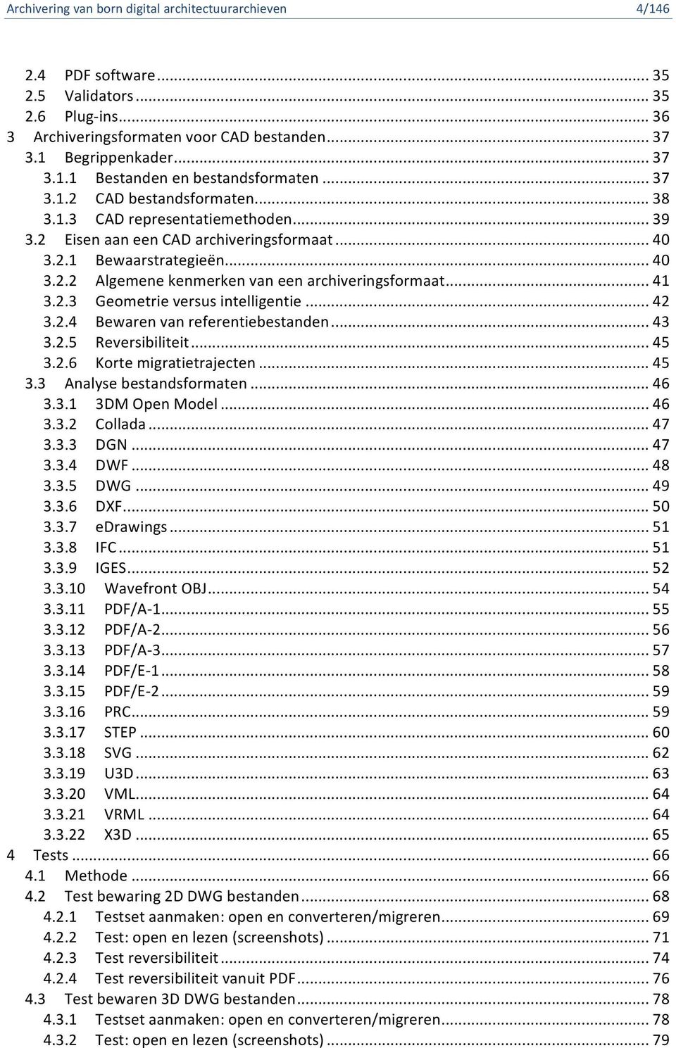 .. 42 3.2.4 Bewaren van referentiebestanden... 43 3.2.5 Reversibiliteit... 45 3.2.6 Korte migratietrajecten... 45 3.3 Analyse bestandsformaten... 46 3.3.1 3DM Open Model... 46 3.3.2 Collada... 47 3.3.3 DGN.