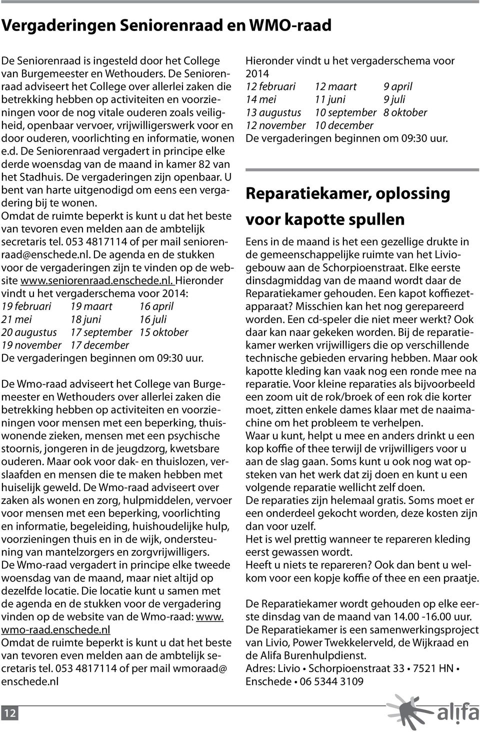 en door ouderen, voorlichting en informatie, wonen e.d. De Seniorenraad vergadert in principe elke derde woensdag van de maand in kamer 82 van het Stadhuis. De vergaderingen zijn openbaar.