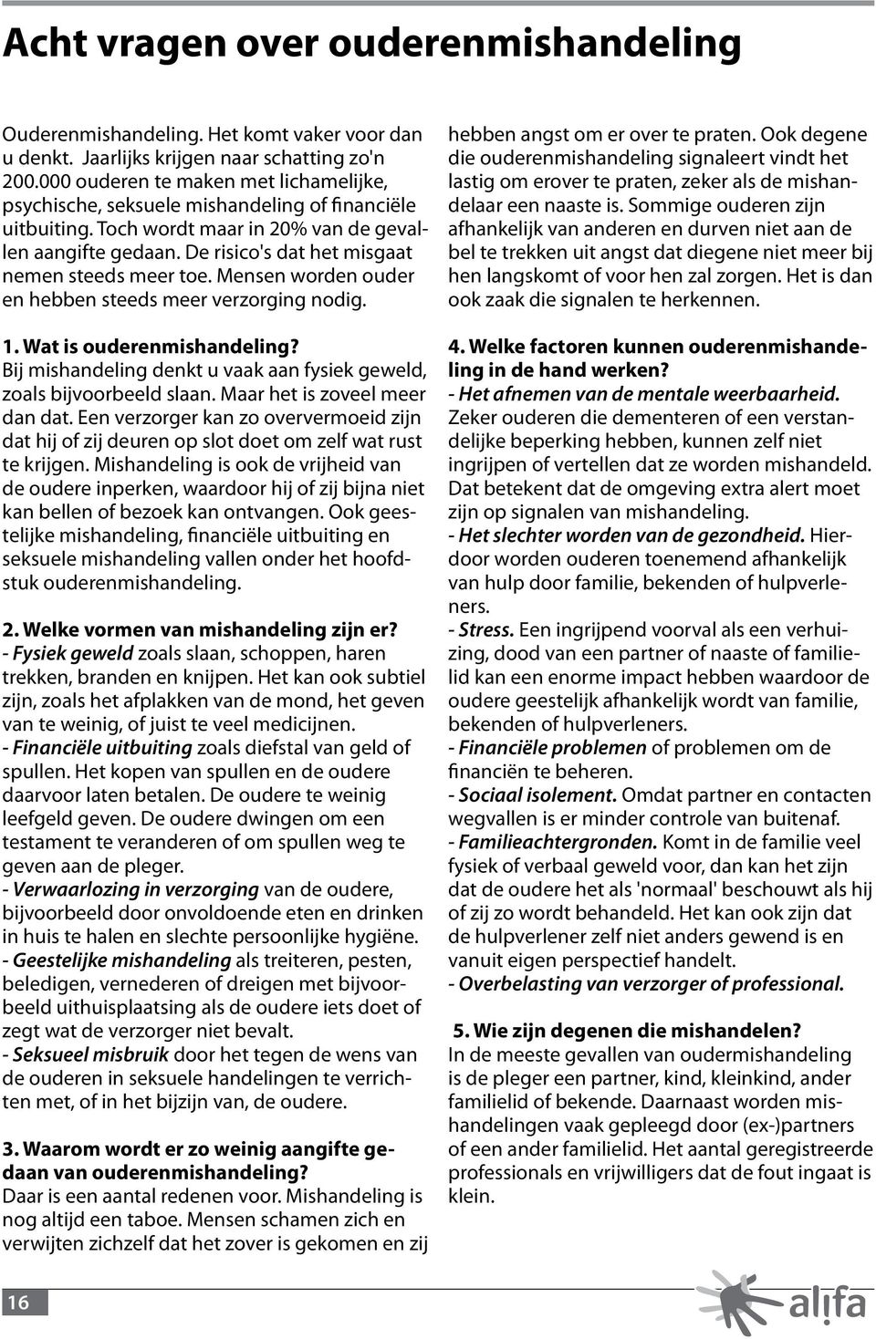 De risico's dat het misgaat nemen steeds meer toe. Mensen worden ouder en hebben steeds meer verzorging nodig. 1. Wat is ouderenmishandeling?