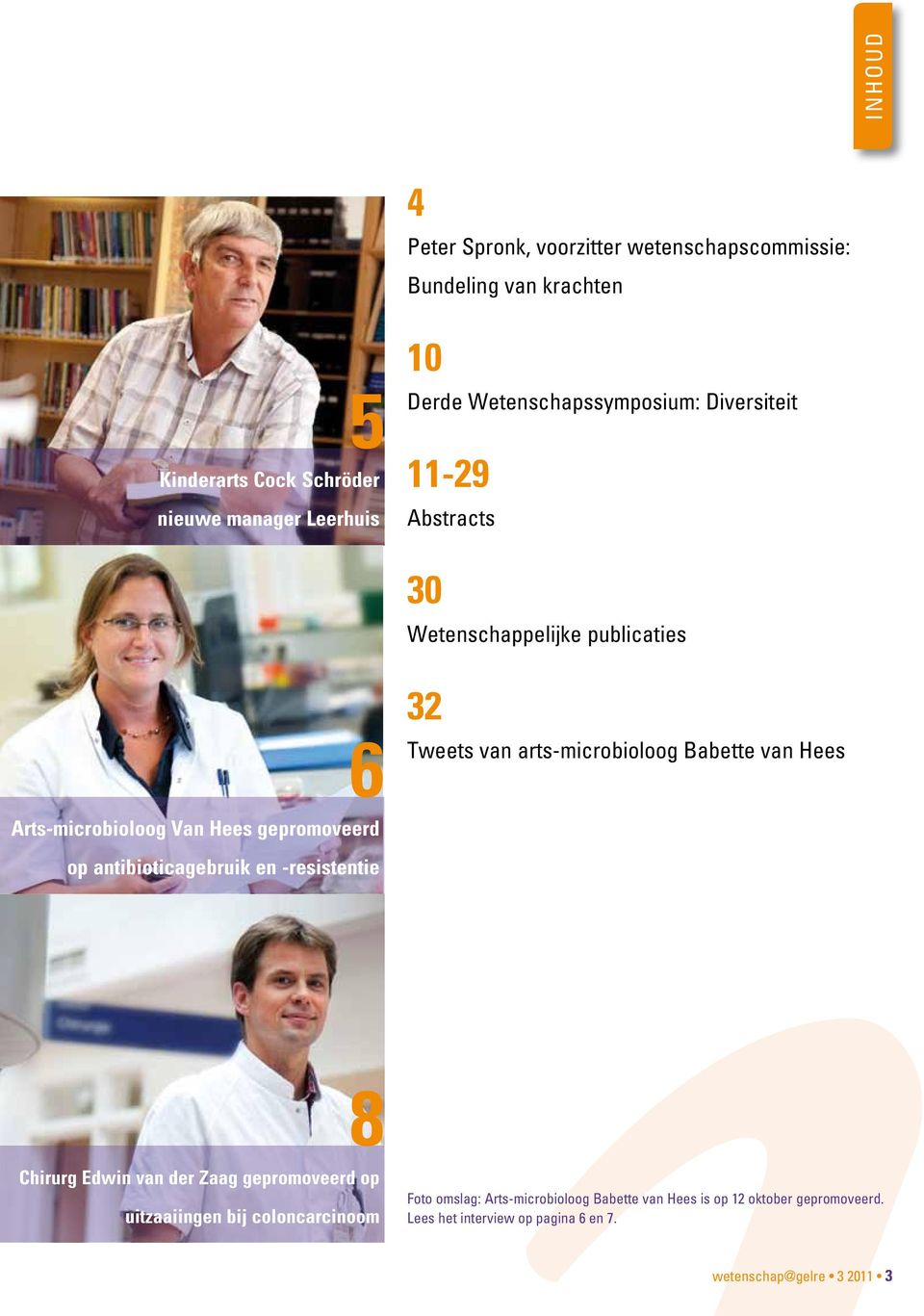 Arts-microbioloog Van Hees gepromoveerd op antibioticagebruik en -resistentie 8 Chirurg Edwin van der Zaag gepromoveerd op uitzaaiingen bij