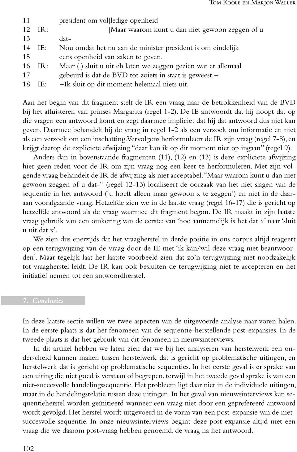 = 18 IE: =Ik sluit op dit moment helemaal niets uit. Aan het begin van dit fragment stelt de IR een vraag naar de betrokkenheid van de BVD bij het afluisteren van prinses Margarita (regel 1-2).