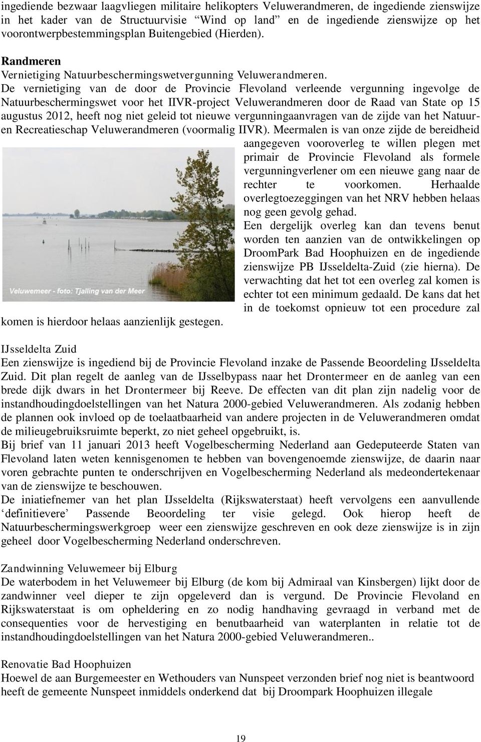 De vernietiging van de door de Provincie Flevoland verleende vergunning ingevolge de Natuurbeschermingswet voor het IIVR-project Veluwerandmeren door de Raad van State op 15 augustus 2012, heeft nog