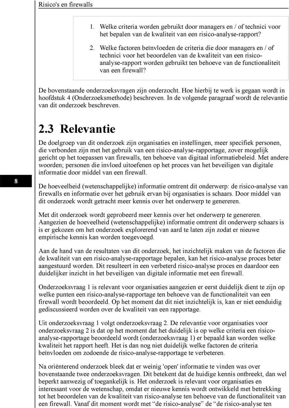 firewall? De bovenstaande onderzoeksvragen zijn onderzocht. Hoe hierbij te werk is gegaan wordt in hoofdstuk 4 (Onderzoeksmethode) beschreven.