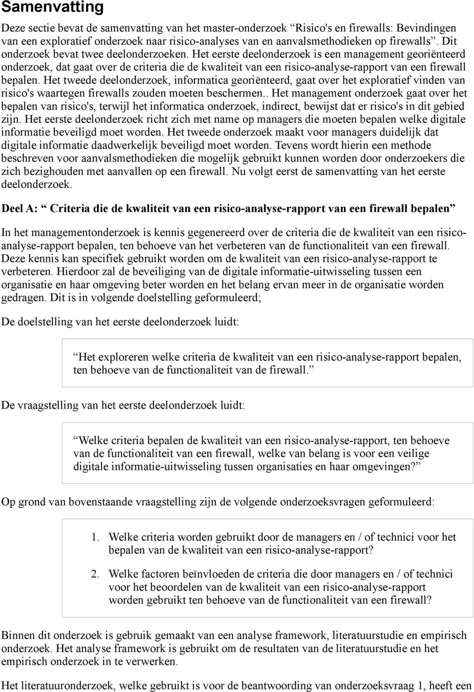 Het eerste deelonderzoek is een management georiënteerd onderzoek, dat gaat over de criteria die de kwaliteit van een risico-analyse-rapport van een firewall bepalen.