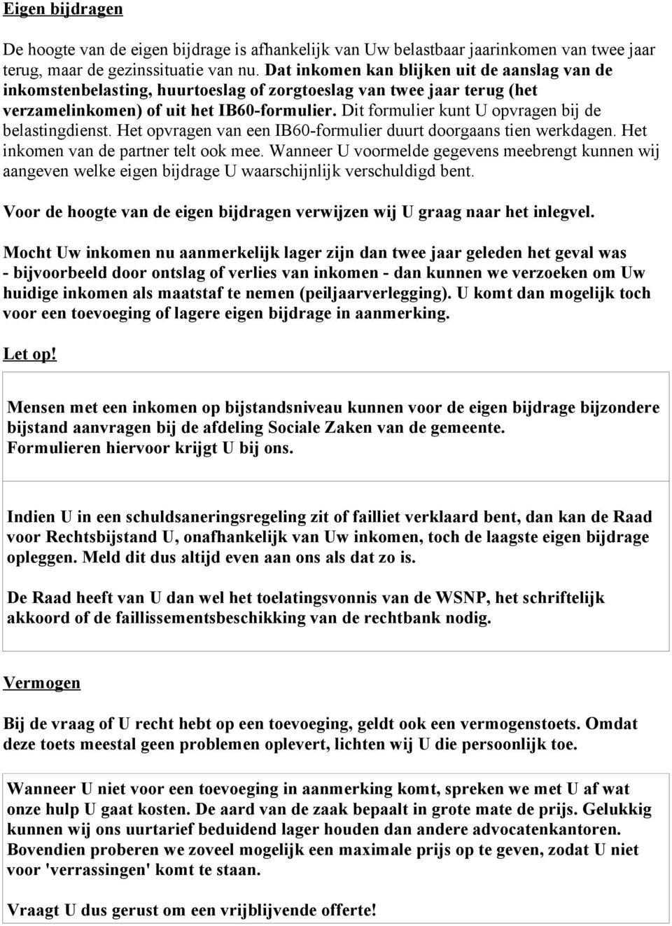 Dit formulier kunt U opvragen bij de belastingdienst. Het opvragen van een IB60-formulier duurt doorgaans tien werkdagen. Het inkomen van de partner telt ook mee.