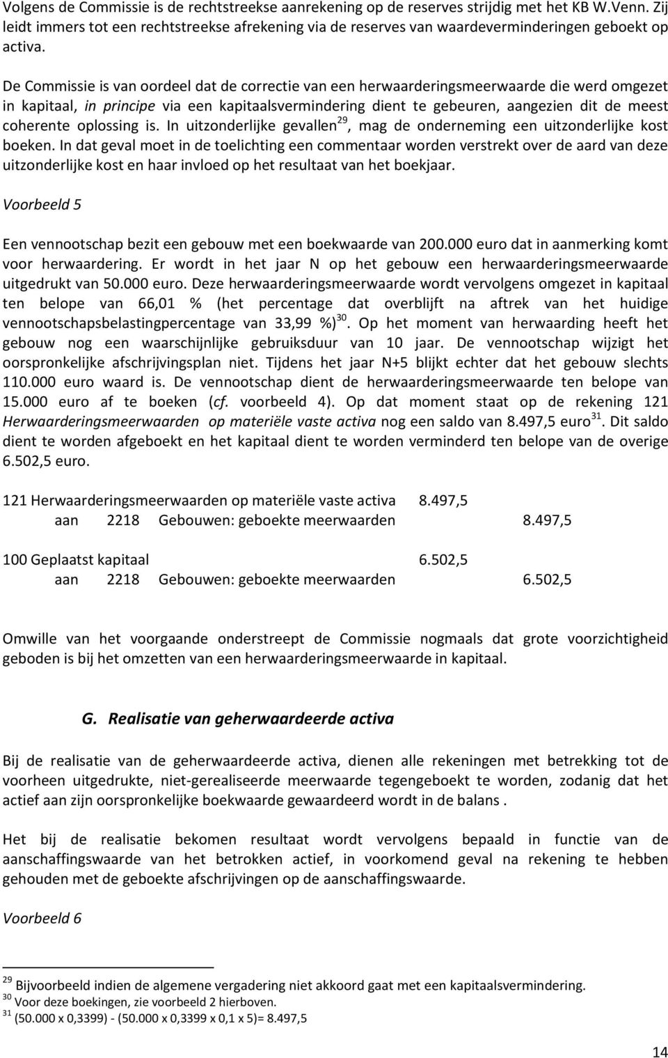 De Commissie is van oordeel dat de correctie van een herwaarderingsmeerwaarde die werd omgezet in kapitaal, in principe via een kapitaalsvermindering dient te gebeuren, aangezien dit de meest