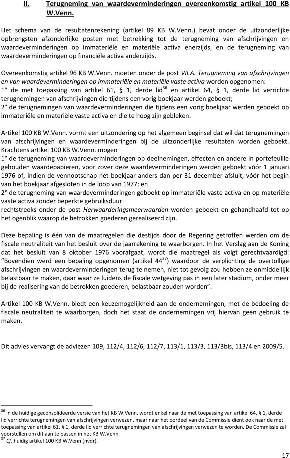 ) bevat onder de uitzonderlijke opbrengsten afzonderlijke posten met betrekking tot de terugneming van afschrijvingen en waardeverminderingen op immateriële en materiële activa enerzijds, en de