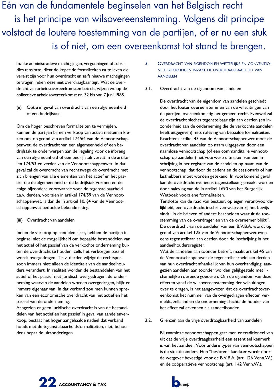 Inzake administratieve machtigingen, vergunningen of subsidies tenslotte, dient de koper de formaliteiten na te leven die vereist zijn voor hun overdracht en zelfs nieuwe machtigingen te vragen