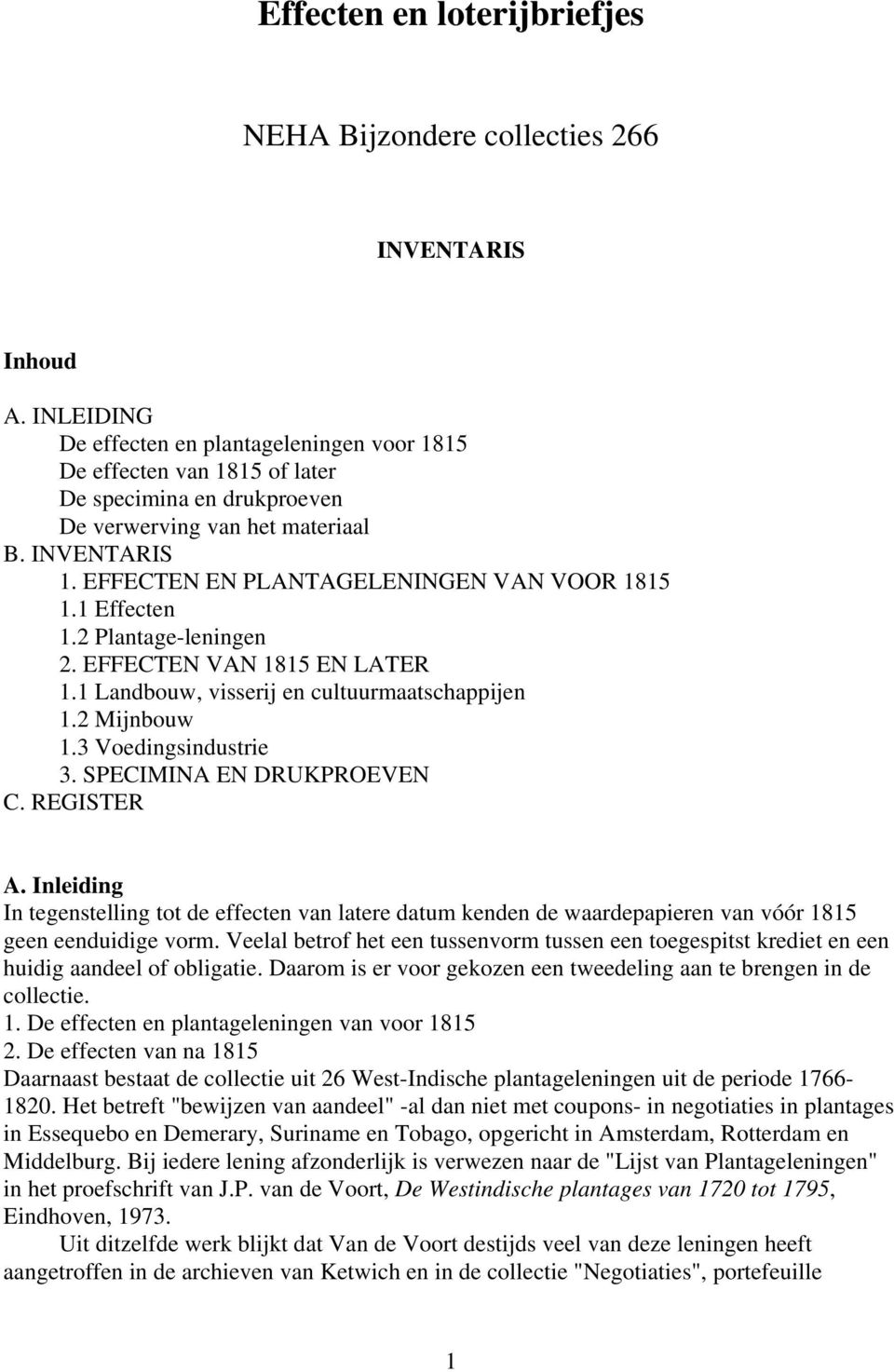 EFFECTEN EN PLANTAGELENINGEN VAN VOOR 1815 1.1 Effecten 1.2 Plantage-leningen 2. EFFECTEN VAN 1815 EN LATER 1.1 Landbouw, visserij en cultuurmaatschappijen 1.2 Mijnbouw 1.3 Voedingsindustrie 3.