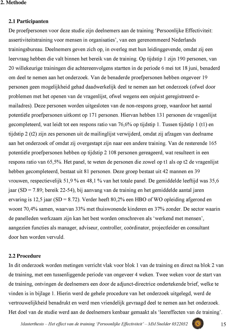 trainingsbureau. Deelnemers geven zich op, in overleg met hun leidinggevende, omdat zij een leervraag hebben die valt binnen het bereik van de training.