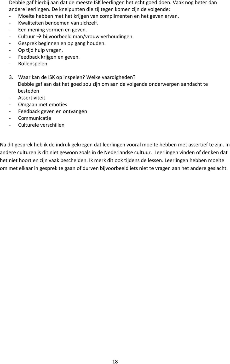 - Cultuur bijvoorbeeld man/vrouw verhoudingen. - Gesprek beginnen en op gang houden. - Op tijd hulp vragen. - Feedback krijgen en geven. - Rollenspelen 3. Waar kan de ISK op inspelen?