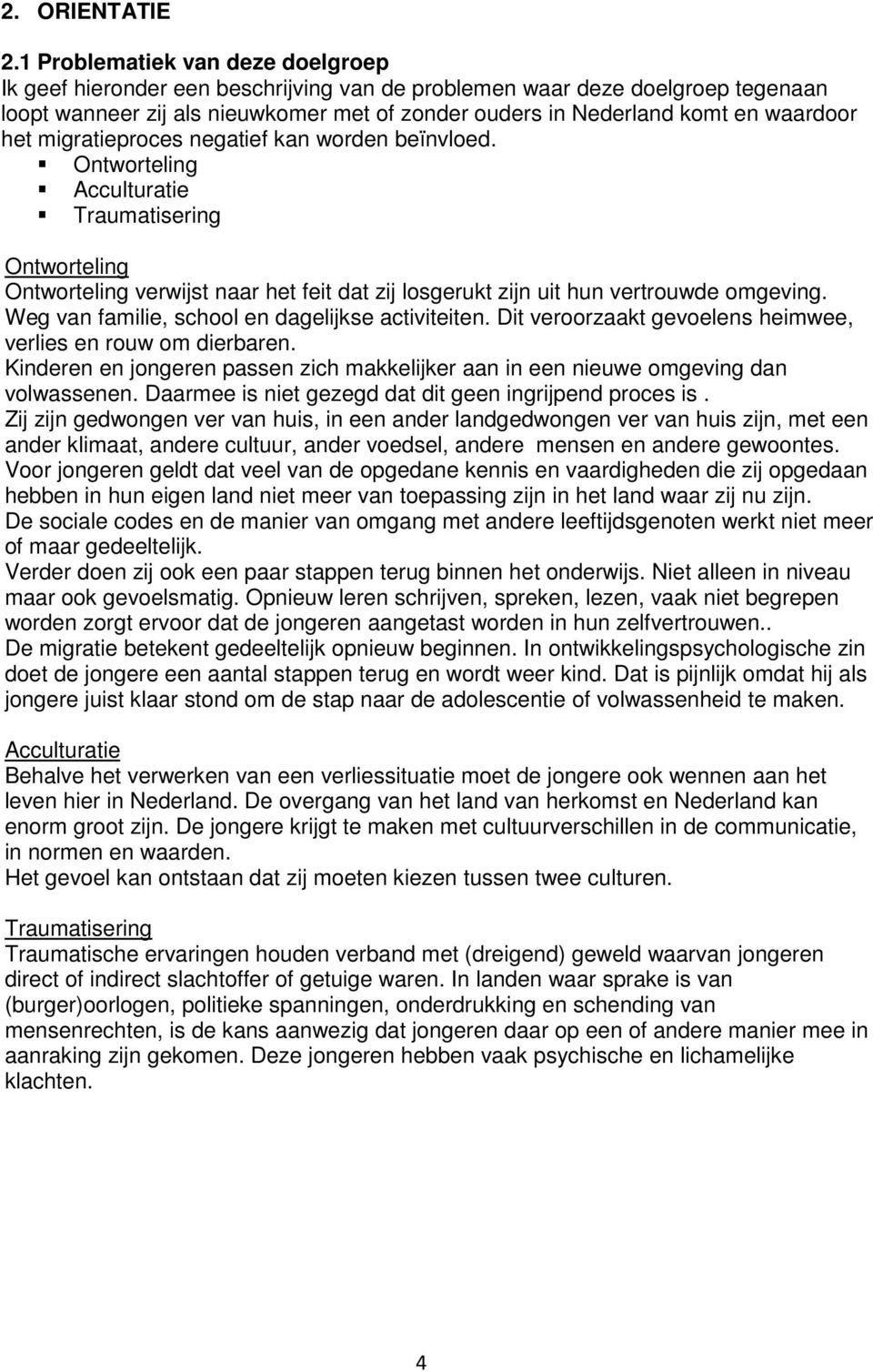 het migratieproces negatief kan worden beïnvloed. Ontworteling Acculturatie Traumatisering Ontworteling Ontworteling verwijst naar het feit dat zij losgerukt zijn uit hun vertrouwde omgeving.