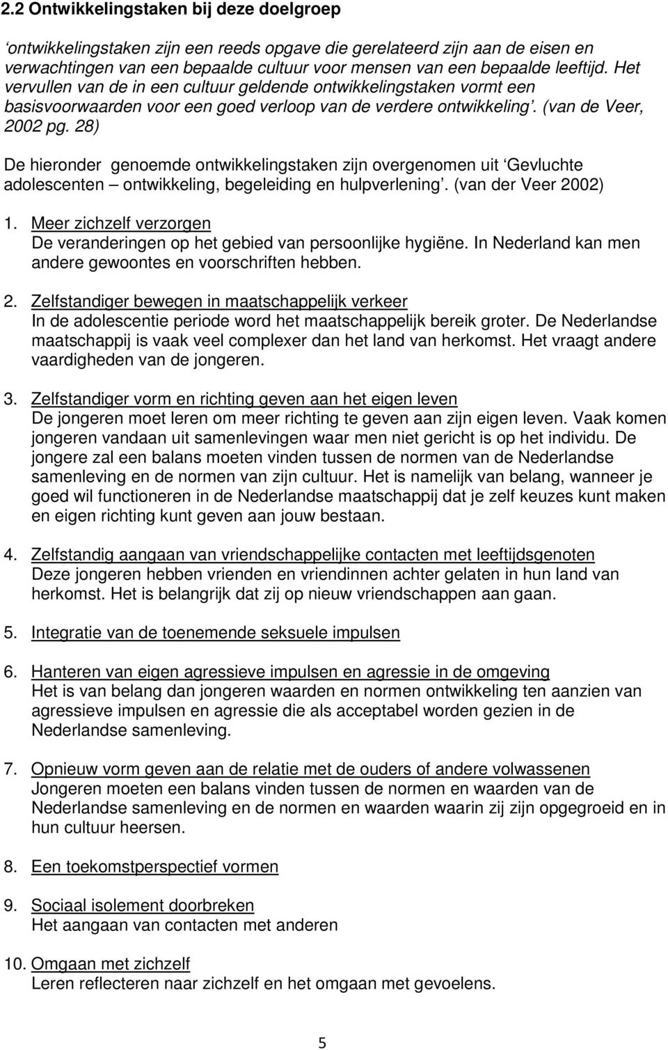 28) De hieronder genoemde ontwikkelingstaken zijn overgenomen uit Gevluchte adolescenten ontwikkeling, begeleiding en hulpverlening. (van der Veer 2002) 1.