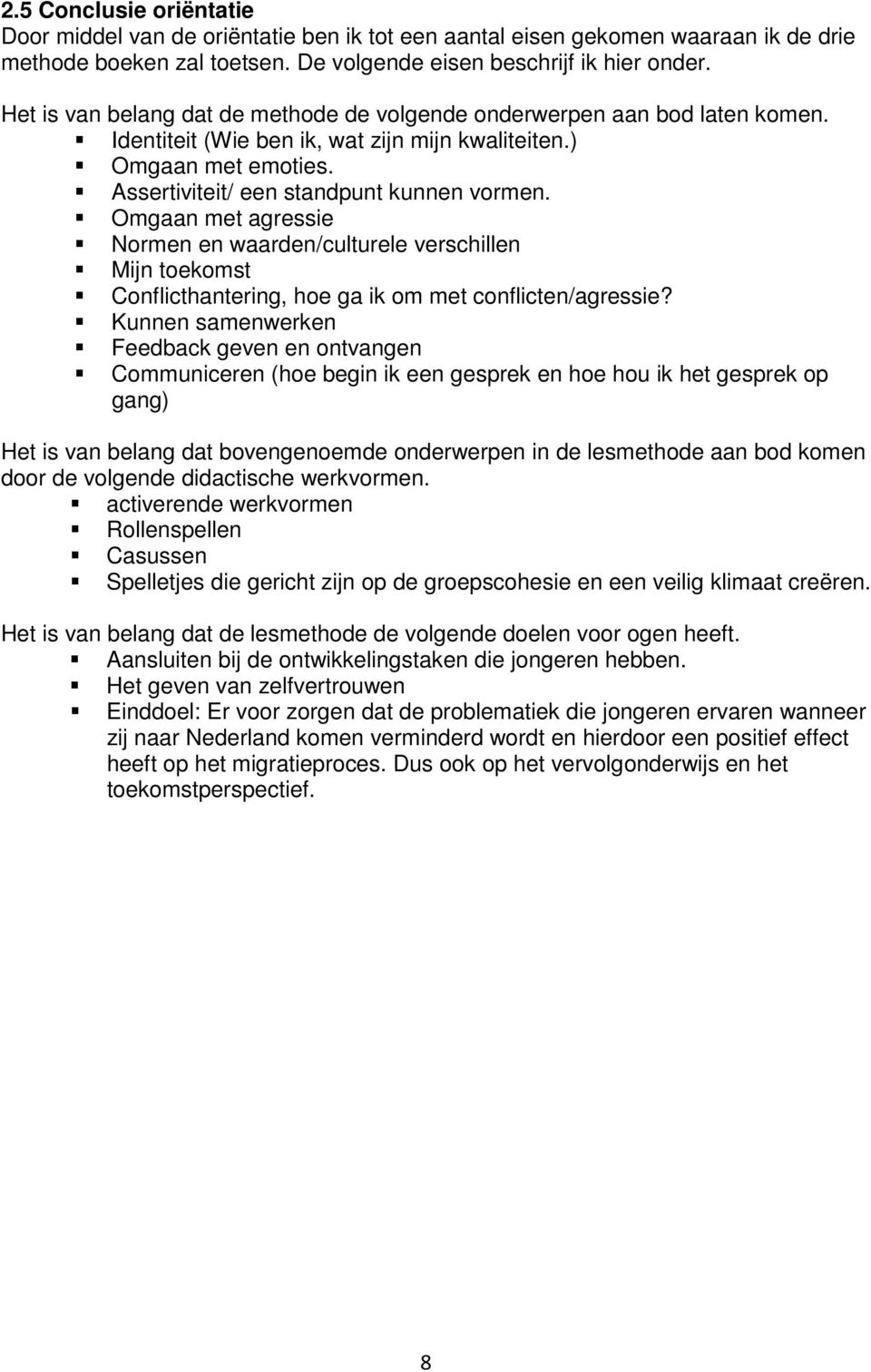 Omgaan met agressie Normen en waarden/culturele verschillen Mijn toekomst Conflicthantering, hoe ga ik om met conflicten/agressie?