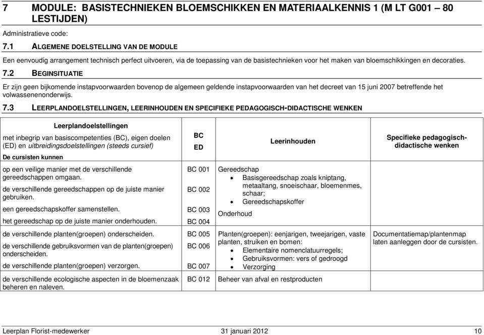 2 BEGINSITUATIE Er zijn geen bijkomende instapvoorwaarden bovenop de algemeen geldende instapvoorwaarden van het decreet van 15 juni 2007 betreffende het volwassenenonderwijs. 7.