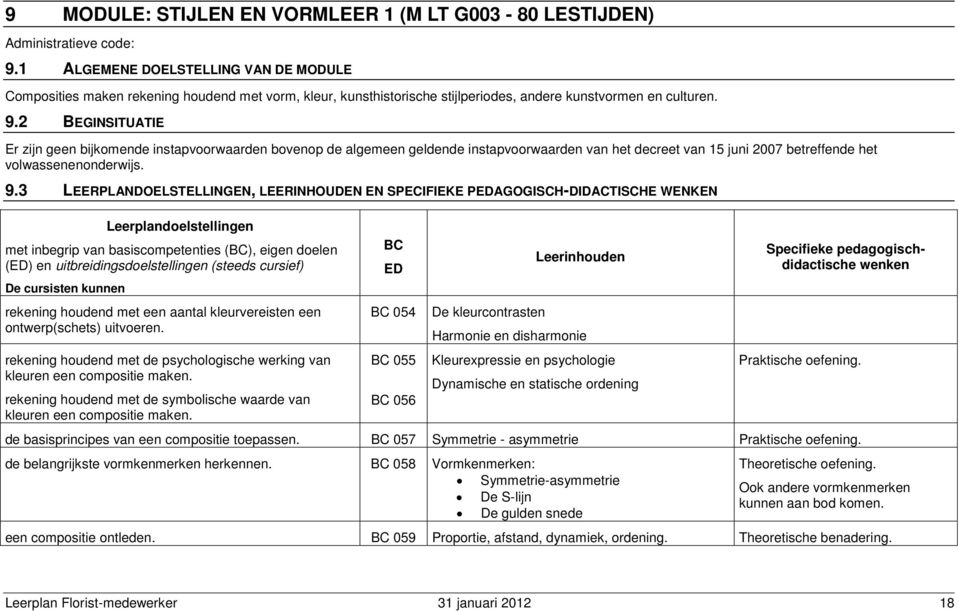 2 BEGINSITUATIE Er zijn geen bijkomende instapvoorwaarden bovenop de algemeen geldende instapvoorwaarden van het decreet van 15 juni 2007 betreffende het volwassenenonderwijs. 9.