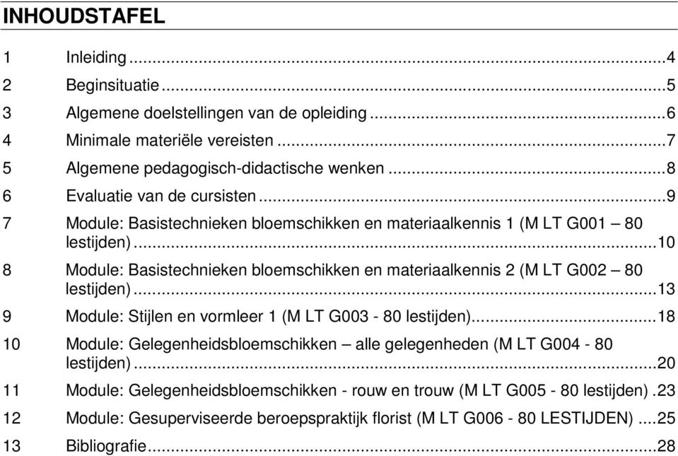 .. 10 8 Module: Basistechnieken bloemschikken en materiaalkennis 2 (M LT G002 80 lestijden)... 13 9 Module: Stijlen en vormleer 1 (M LT G003-80 lestijden).