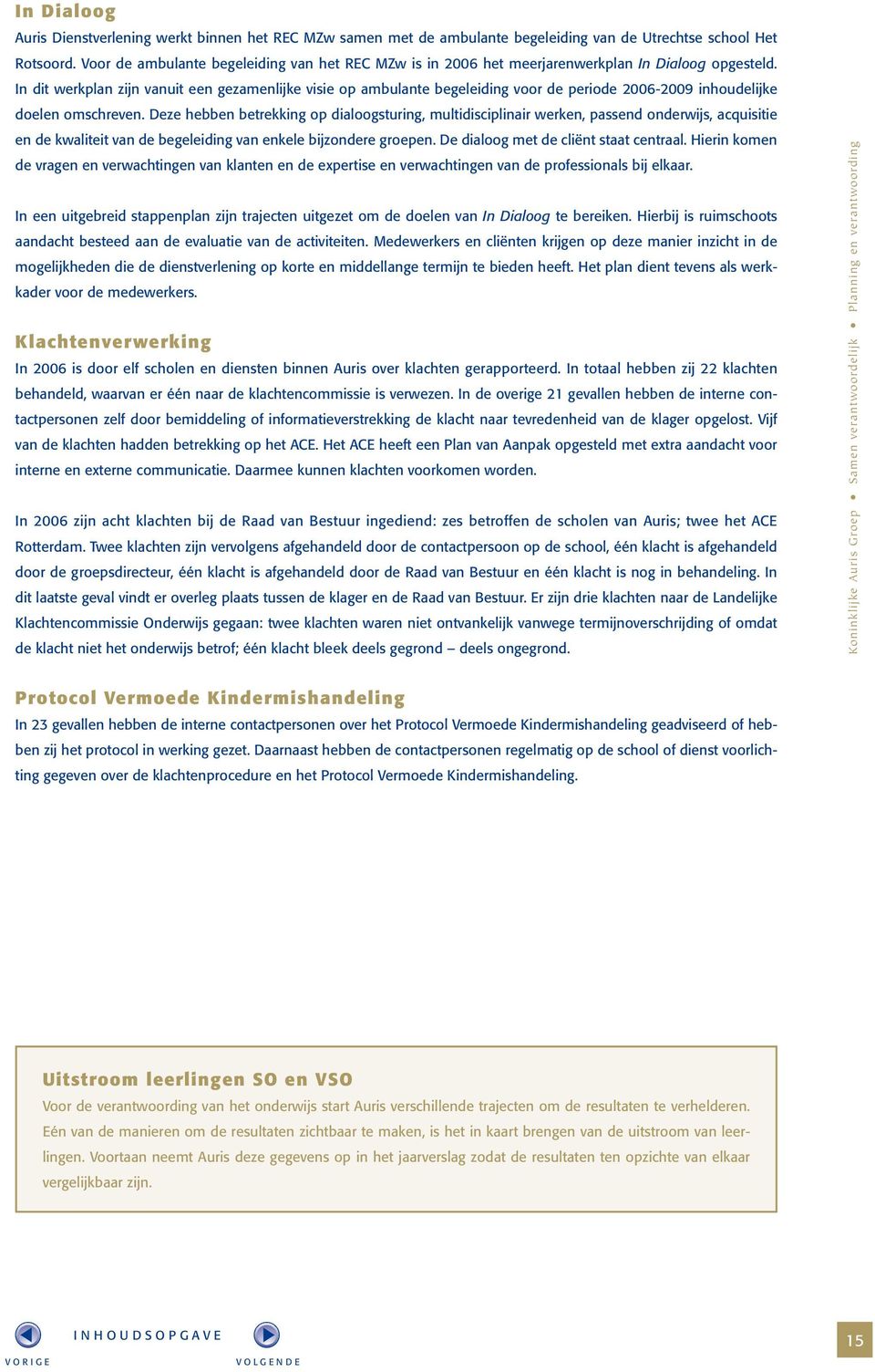 In dit werkplan zijn vanuit een gezamenlijke visie op ambulante begeleiding voor de periode 2006-2009 inhoudelijke doelen omschreven.