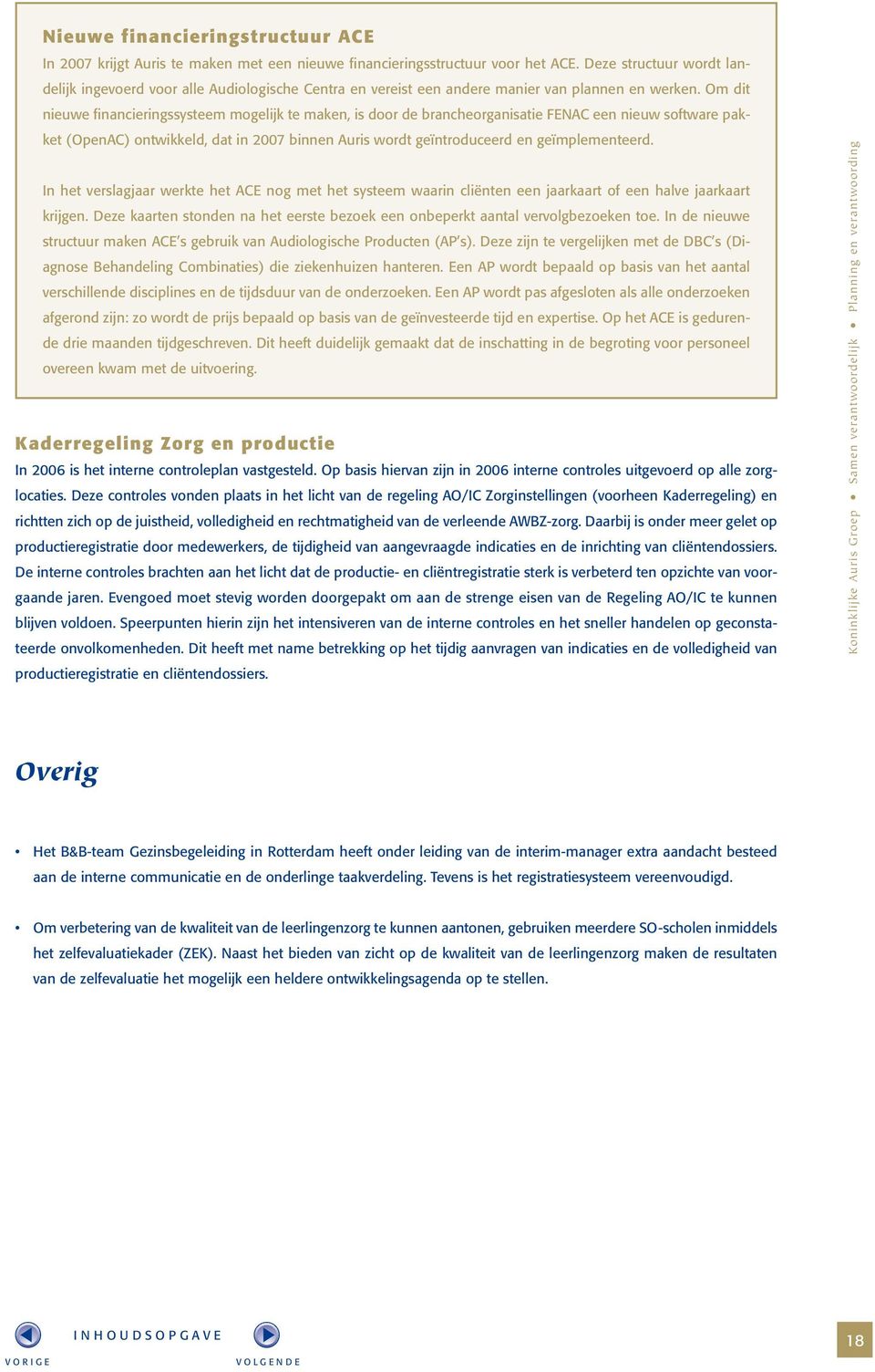 Om dit nieuwe financieringssysteem mogelijk te maken, is door de brancheorganisatie FENAC een nieuw software pakket (OpenAC) ontwikkeld, dat in 2007 binnen Auris wordt geïntroduceerd en