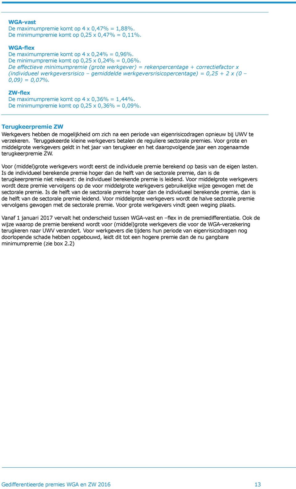 ZW-flex De maximumpremie komt op 4 x 0,36% = 1,44%. De minimumpremie komt op 0,25 x 0,36% = 0,09%.