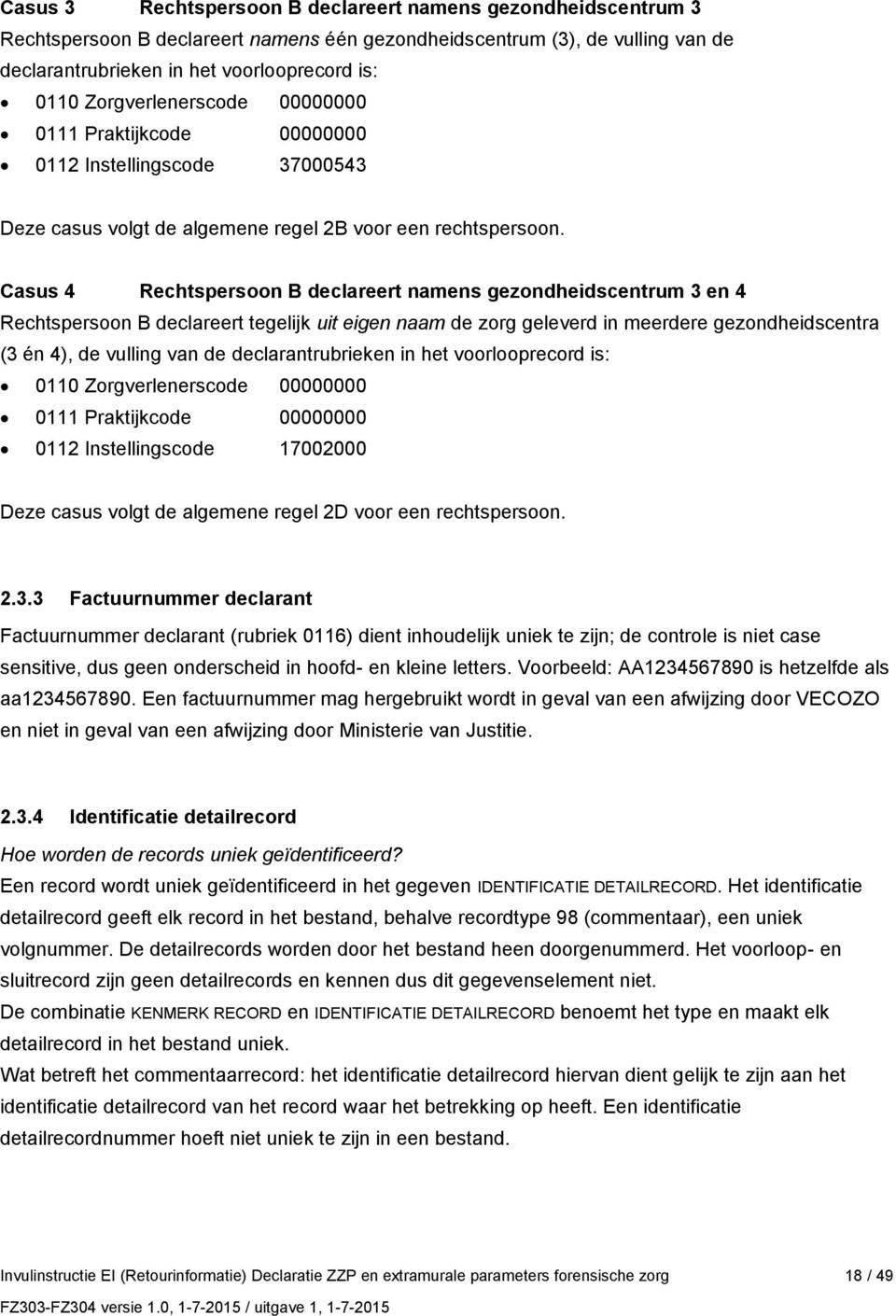 Casus 4 Rechtspersoon B declareert namens gezondheidscentrum 3 en 4 Rechtspersoon B declareert tegelijk uit eigen naam de zorg geleverd in meerdere gezondheidscentra (3 én 4), de vulling van de