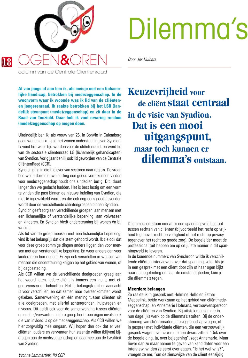 Daar heb ik veel ervaring rondom (mede)zeggenschap op mogen doen. Uiteindelijk ben ik, als vrouw van 26, in BonVie in Culemborg gaan wonen en krijg bij het wonen ondersteuning van Syndion.