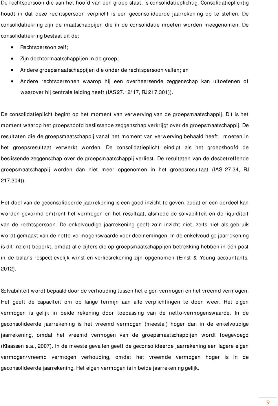 De consolidatiekring bestaat uit de: Rechtspersoon zelf; Zijn dochtermaatschappijen in de groep; Andere groepsmaatschappijen die onder de rechtspersoon vallen; en Andere rechtspersonen waarop hij een