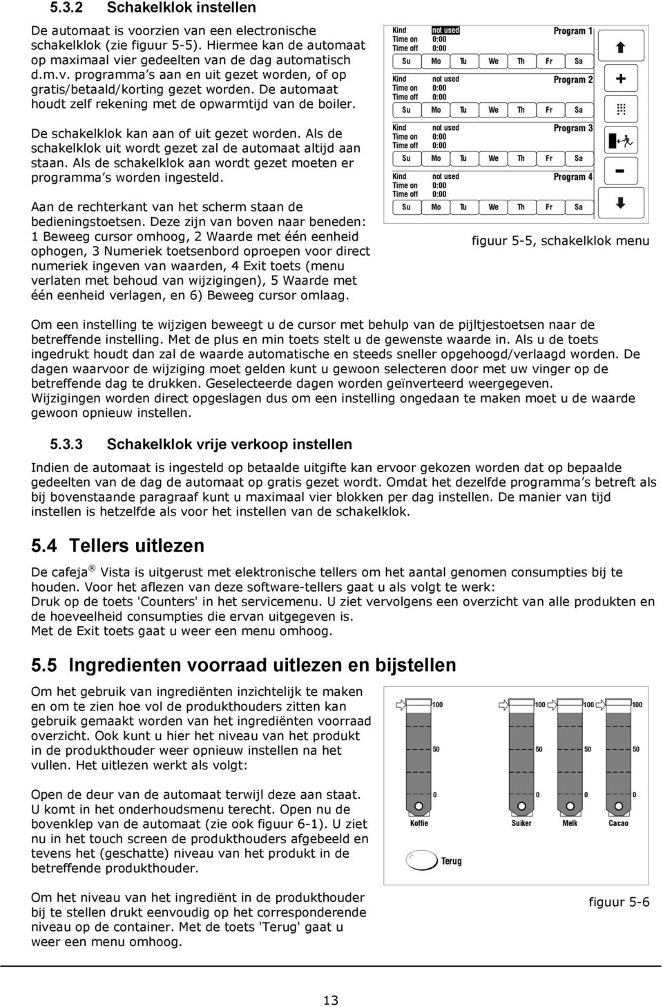 Kind Time on Time off Su Kind Time on Time off Su not used 0:00 0:00 Mo Tu not used 0:00 0:00 Mo Tu We We Th Th Program 1 Fr Sa Program 2 Fr Sa + De schakelklok kan aan of uit gezet worden.