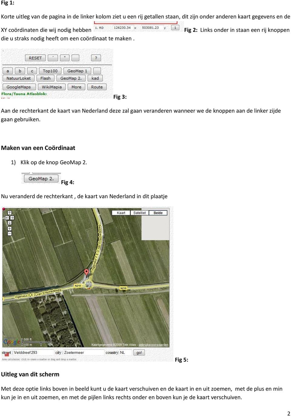 Fig 2: Links onder in staan een rij knoppen Fig 3: Aan de rechterkant de kaart van Nederland deze zal gaan veranderen wanneer we de knoppen aan de linker zijde gaan gebruiken.