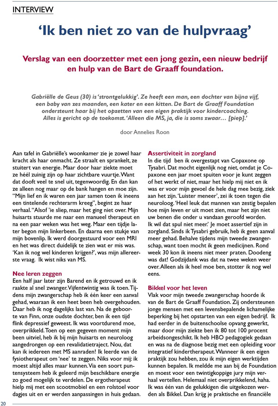 De Bart de Graaff Foundation ondersteunt haar bij het opzetten van een eigen praktijk voor kindercoaching. Alles is gericht op de toekomst. Alleen die MS, ja, die is soms zwaar [piep].
