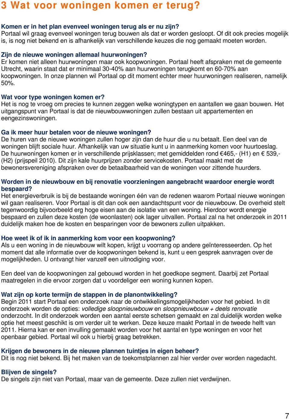 Er komen niet alleen huurwoningen maar ook koopwoningen. Portaal heeft afspraken met de gemeente Utrecht, waarin staat dat er minimaal 30-40% aan huurwoningen terugkomt en 60-70% aan koopwoningen.