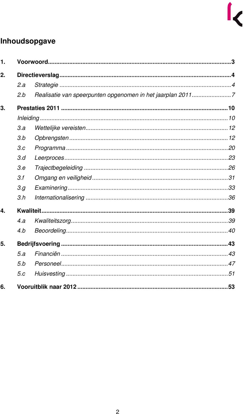 e Trajectbegeleiding... 26 3.f Omgang en veiligheid... 31 3.g Examinering... 33 3.h Internationalisering... 36 4. Kwaliteit... 39 4.