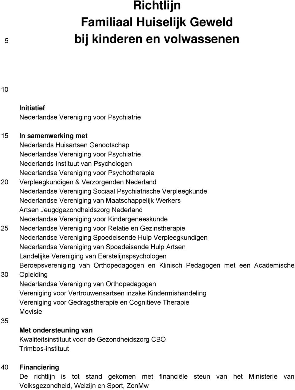 Psychiatrische Verpleegkunde Nederlandse Vereniging van Maatschappelijk Werkers Artsen Jeugdgezondheidszorg Nederland Nederlandse Vereniging voor Kindergeneeskunde Nederlandse Vereniging voor Relatie