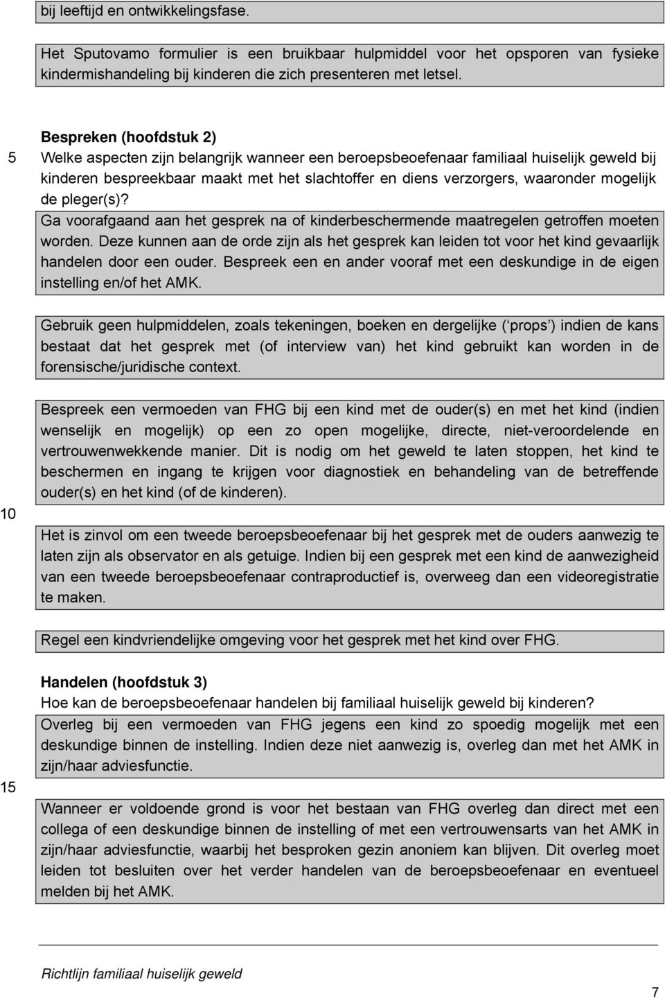 mogelijk de pleger(s)? Ga voorafgaand aan het gesprek na of kinderbeschermende maatregelen getroffen moeten worden.