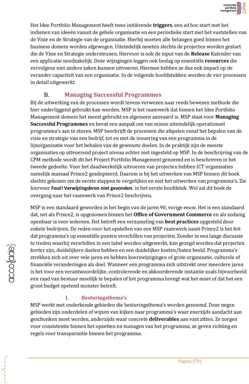 Uiteindelijk moeten slechts de projecten worden gestart die de Visie en Strategie ondersteunen. Hiervoor is ook de input van de Release Kalender van een applicatie noodzakelijk.