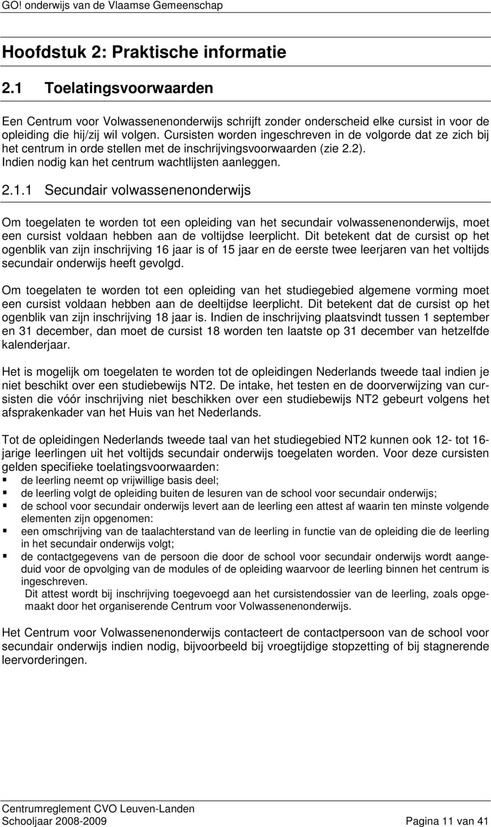 1 Secundair volwassenenonderwijs Om toegelaten te worden tot een opleiding van het secundair volwassenenonderwijs, moet een cursist voldaan hebben aan de voltijdse leerplicht.