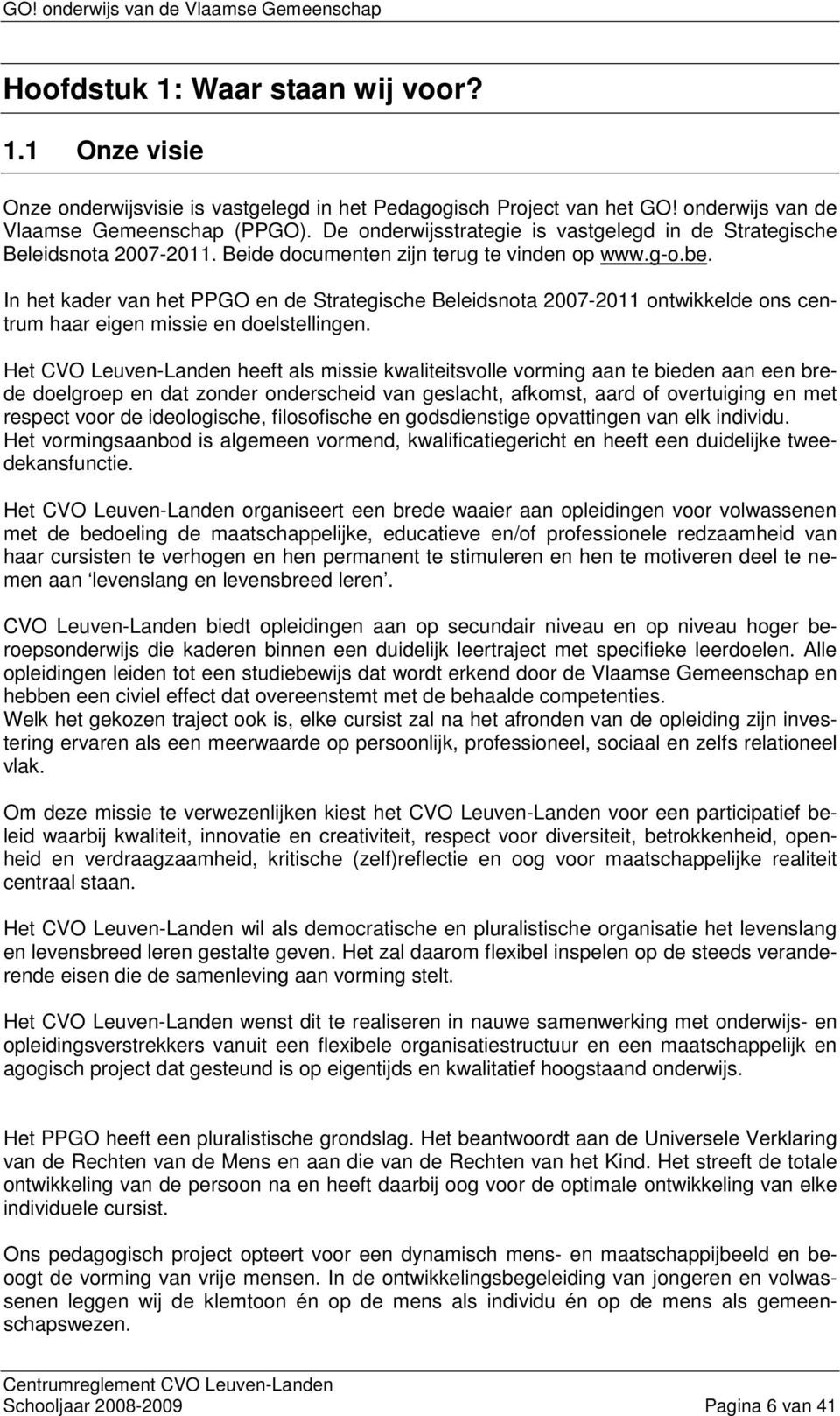 In het kader van het PPGO en de Strategische Beleidsnota 2007-2011 ontwikkelde ons centrum haar eigen missie en doelstellingen.