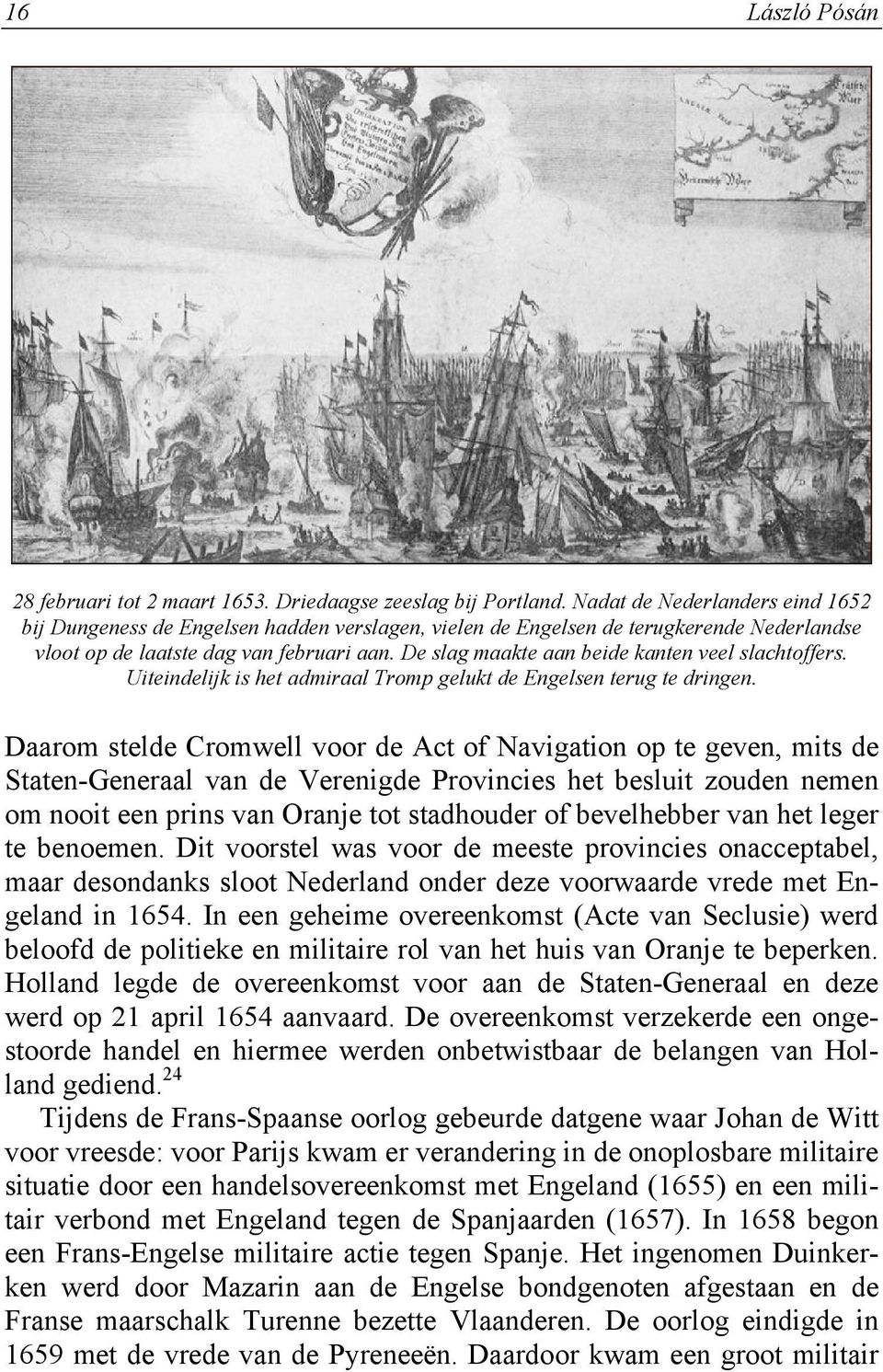 De slag maakte aan beide kanten veel slachtoffers. Uiteindelijk is het admiraal Tromp gelukt de Engelsen terug te dringen.
