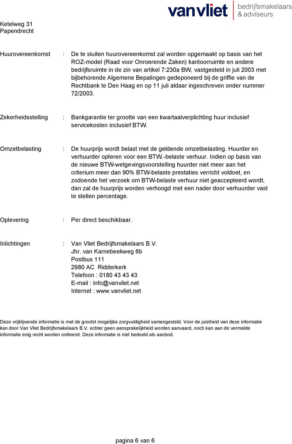 Zekerheidsstelling : Bankgarantie ter grootte van een kwartaalverplichting huur inclusief servicekosten inclusief BTW. Omzetbelasting : De huurprijs wordt belast met de geldende omzetbelasting.