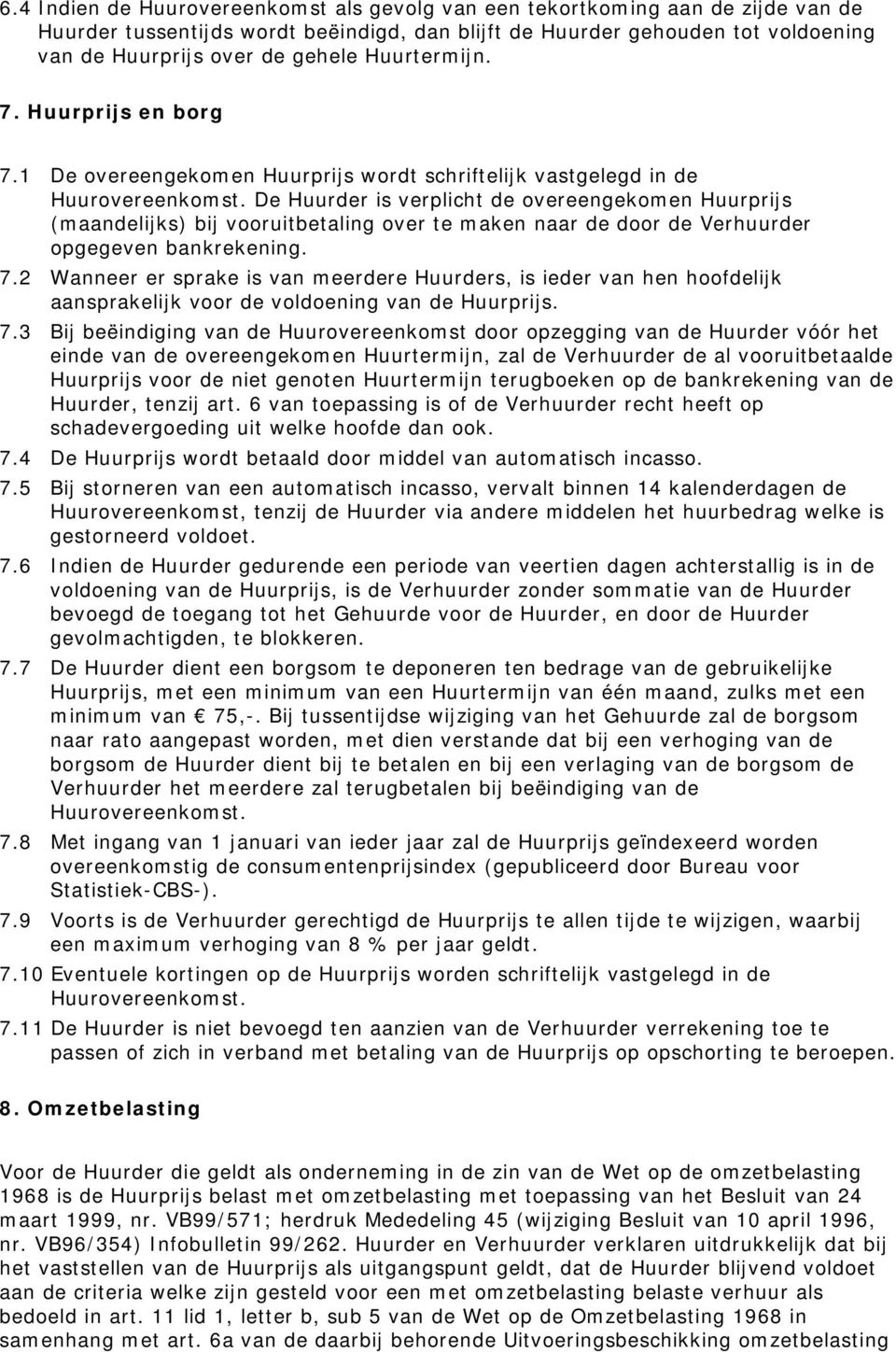 De Huurder is verplicht de overeengekomen Huurprijs (maandelijks) bij vooruitbetaling over te maken naar de door de Verhuurder opgegeven bankrekening. 7.