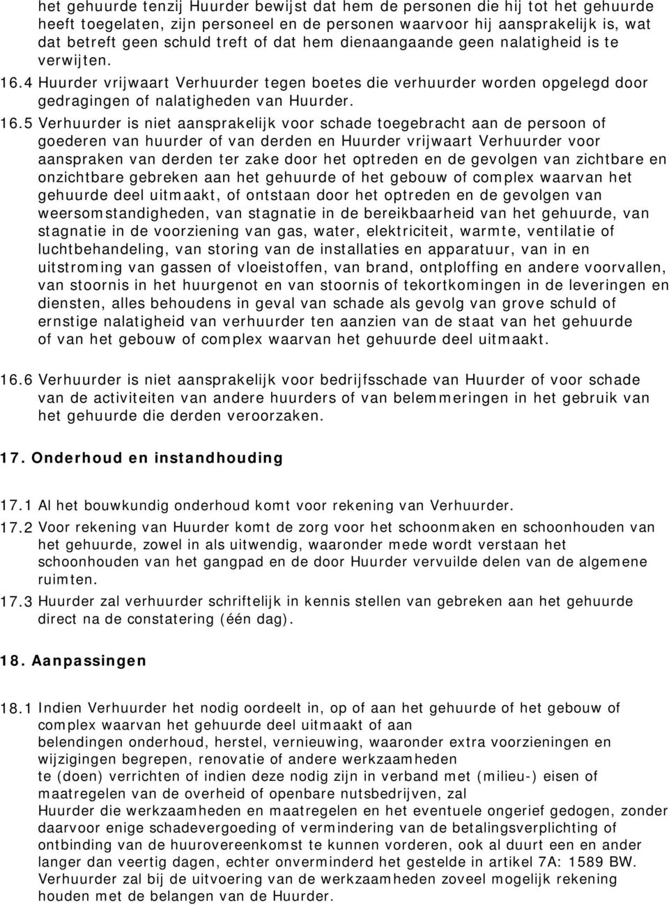 4 Huurder vrijwaart Verhuurder tegen boetes die verhuurder worden opgelegd door gedragingen of nalatigheden van Huurder. 16.