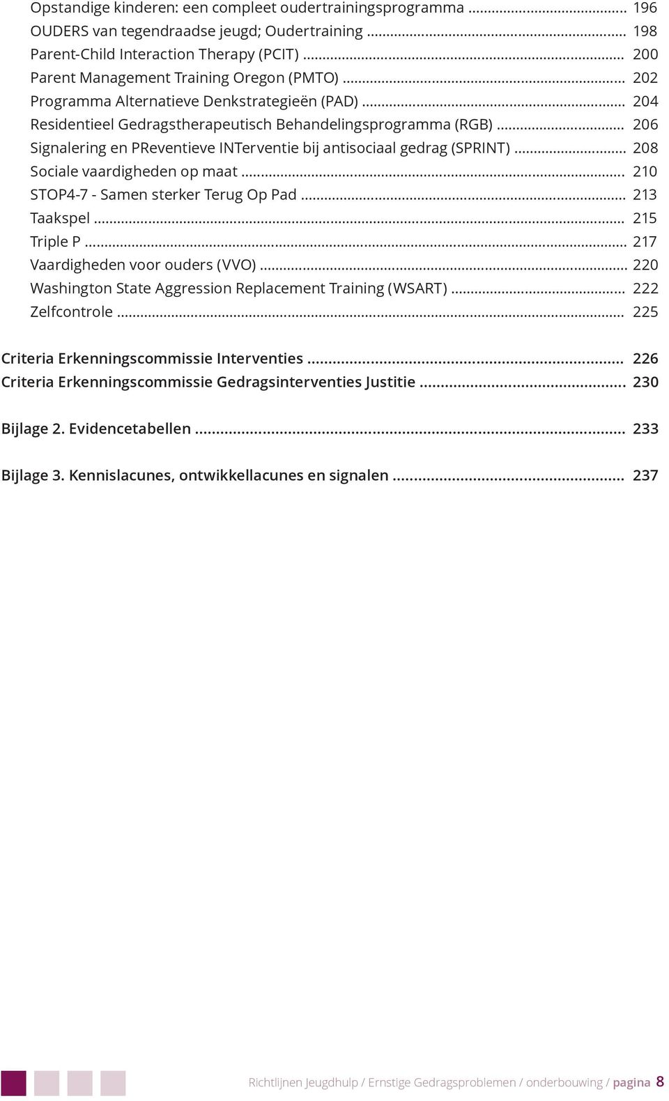 .. 206 Signalering en PReventieve INTerventie bij antisociaal gedrag (SPRINT)... 208 Sociale vaardigheden op maat... 210 STOP4-7 - Samen sterker Terug Op Pad... 213 Taakspel... 215 Triple P.