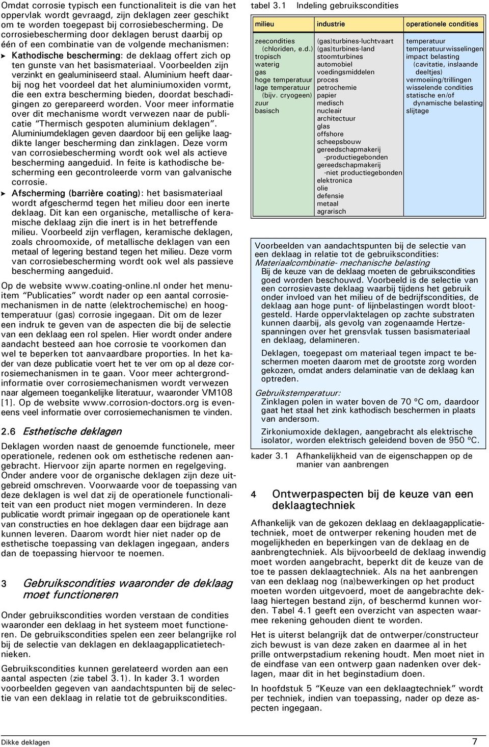 Voorbeelden zijn verzinkt en gealuminiseerd staal.