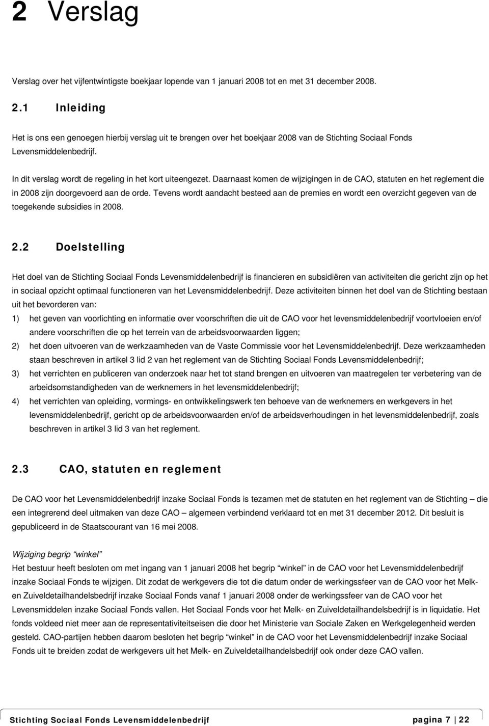 In dit verslag wordt de regeling in het kort uiteengezet. Daarnaast komen de wijzigingen in de CAO, statuten en het reglement die in 2008 zijn doorgevoerd aan de orde.